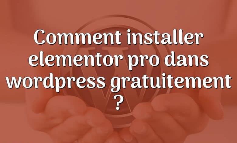 Comment installer elementor pro dans wordpress gratuitement ?