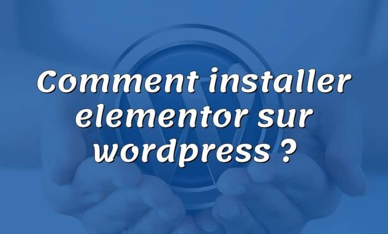 Comment installer elementor sur wordpress ?