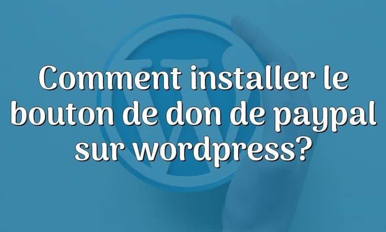 Comment installer le bouton de don de paypal sur wordpress?