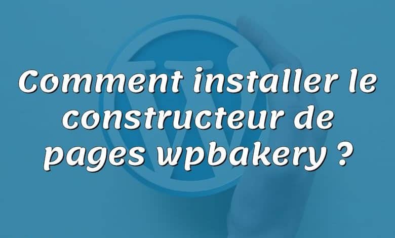 Comment installer le constructeur de pages wpbakery ?