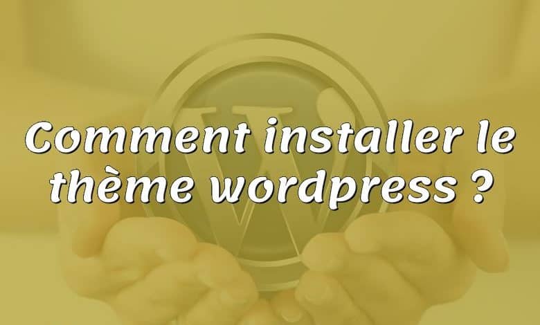 Comment installer le thème wordpress ?