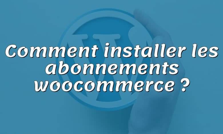 Comment installer les abonnements woocommerce ?