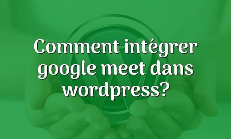 Comment intégrer google meet dans wordpress?