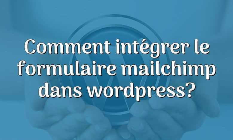 Comment intégrer le formulaire mailchimp dans wordpress?