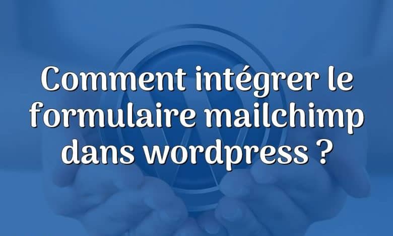 Comment intégrer le formulaire mailchimp dans wordpress ?