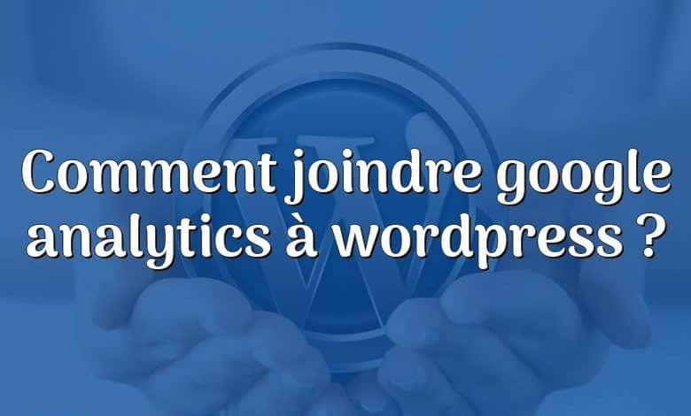 Comment joindre google analytics à wordpress ?