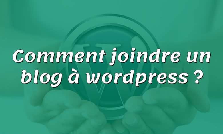 Comment joindre un blog à wordpress ?