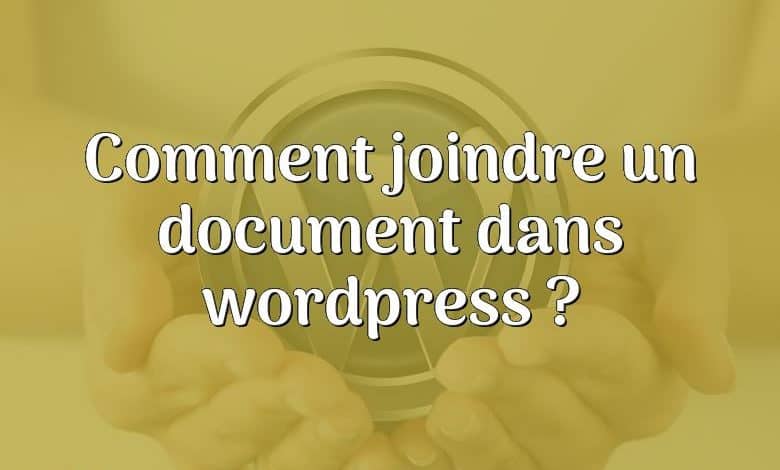 Comment joindre un document dans wordpress ?