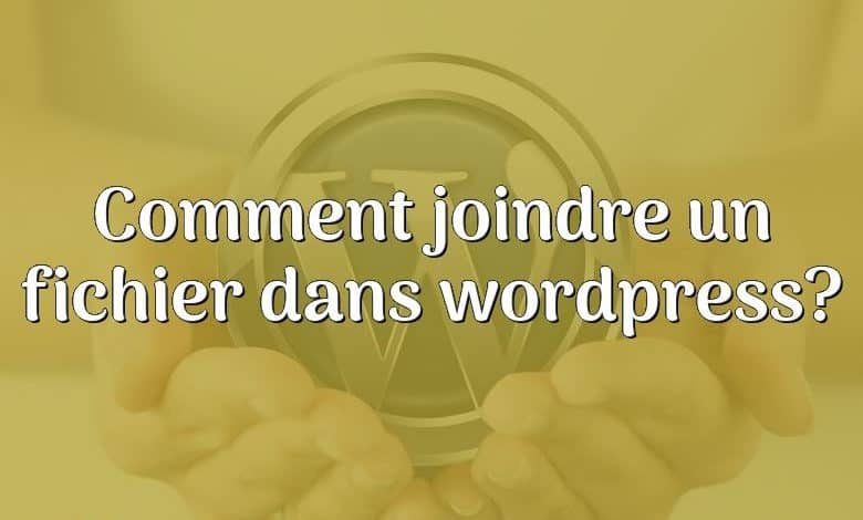 Comment joindre un fichier dans wordpress?