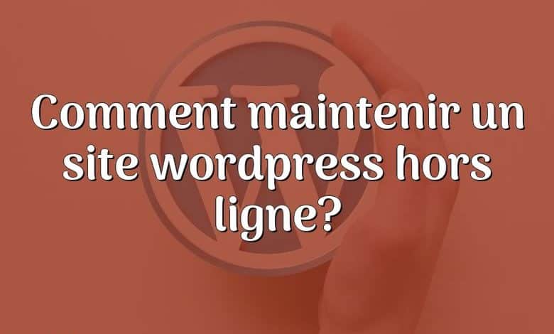 Comment maintenir un site wordpress hors ligne?