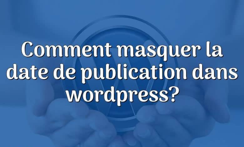 Comment masquer la date de publication dans wordpress?