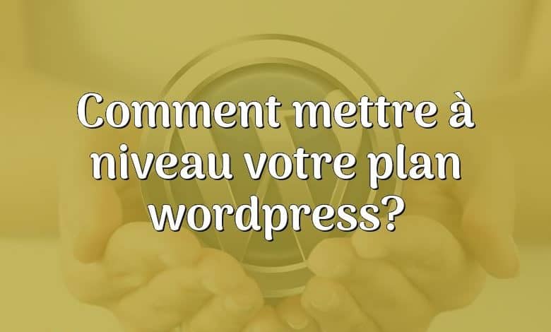 Comment mettre à niveau votre plan wordpress?