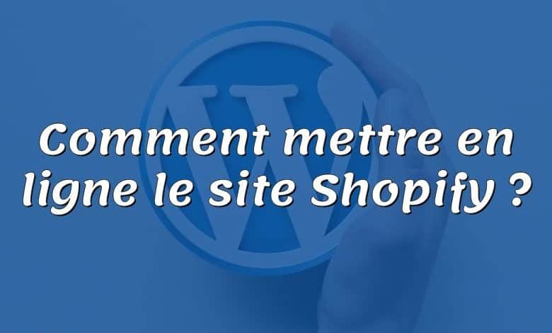 Comment mettre en ligne le site Shopify ?