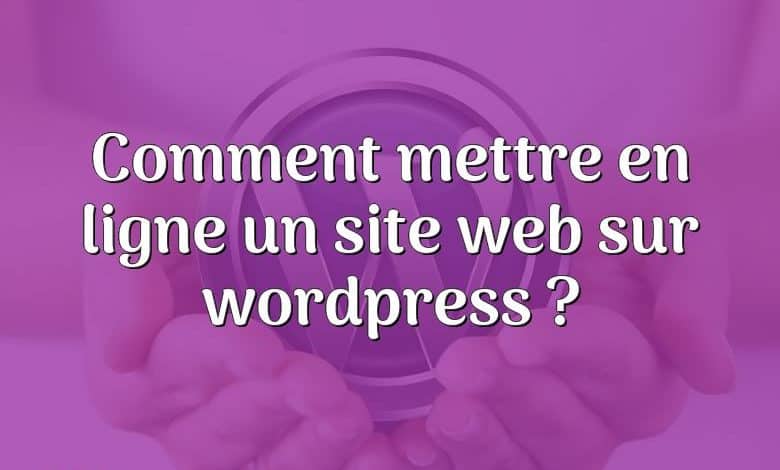 Comment mettre en ligne un site web sur wordpress ?