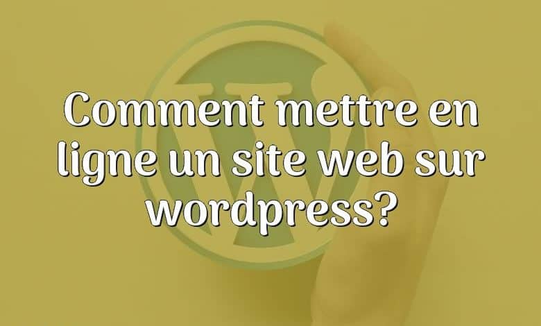 Comment mettre en ligne un site web sur wordpress?