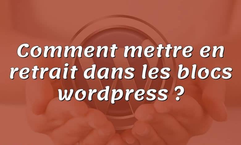 Comment mettre en retrait dans les blocs wordpress ?