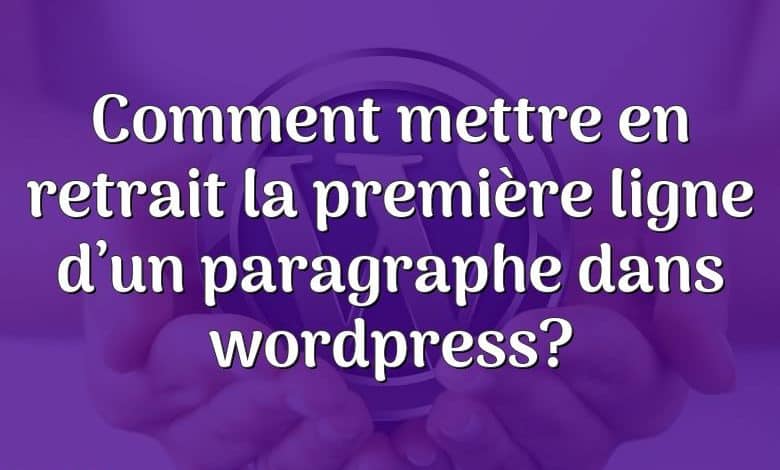 Comment mettre en retrait la première ligne d’un paragraphe dans wordpress?