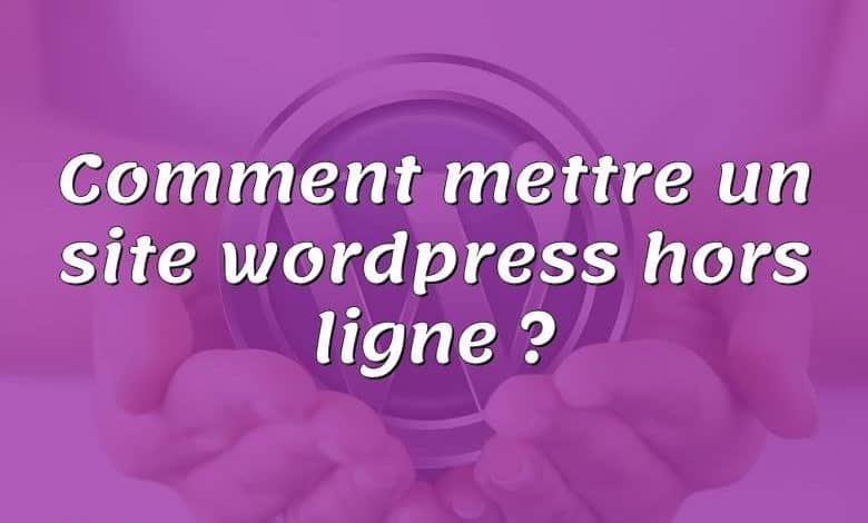 Comment mettre un site wordpress hors ligne ?