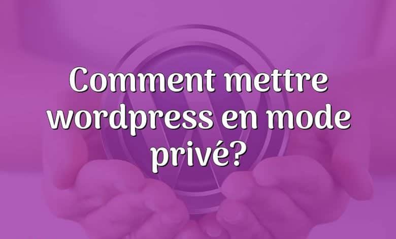 Comment mettre wordpress en mode privé?