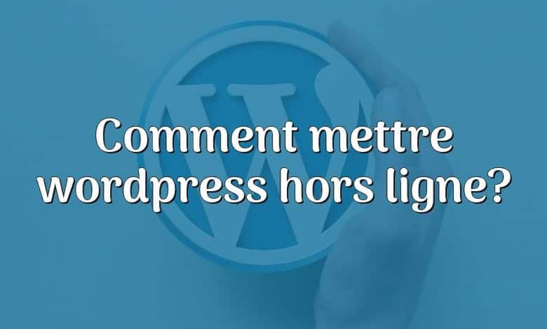 Comment mettre wordpress hors ligne?