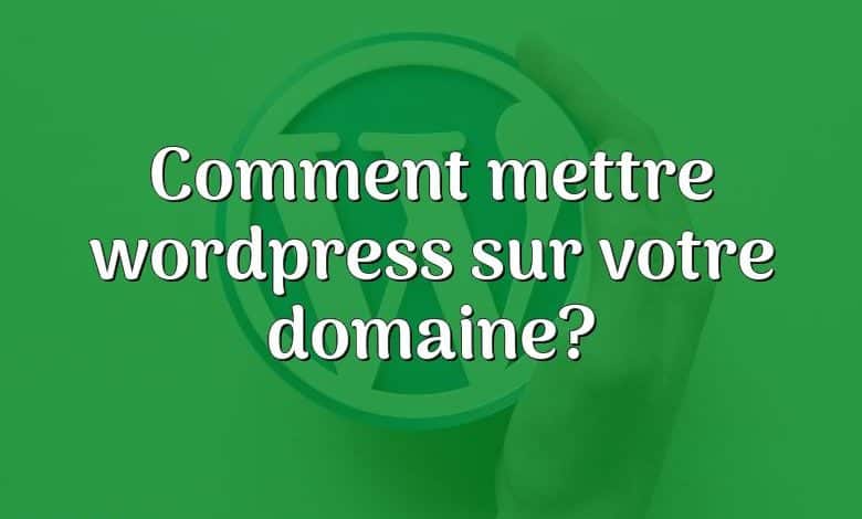 Comment mettre wordpress sur votre domaine?