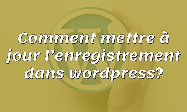 Comment mettre à jour l’enregistrement dans wordpress?