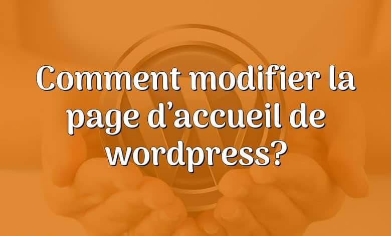 Comment modifier la page d’accueil de wordpress?