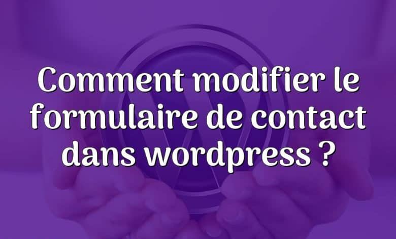 Comment modifier le formulaire de contact dans wordpress ?