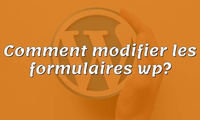 Comment modifier les formulaires wp?