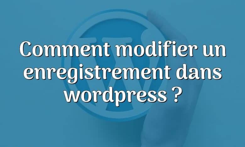 Comment modifier un enregistrement dans wordpress ?