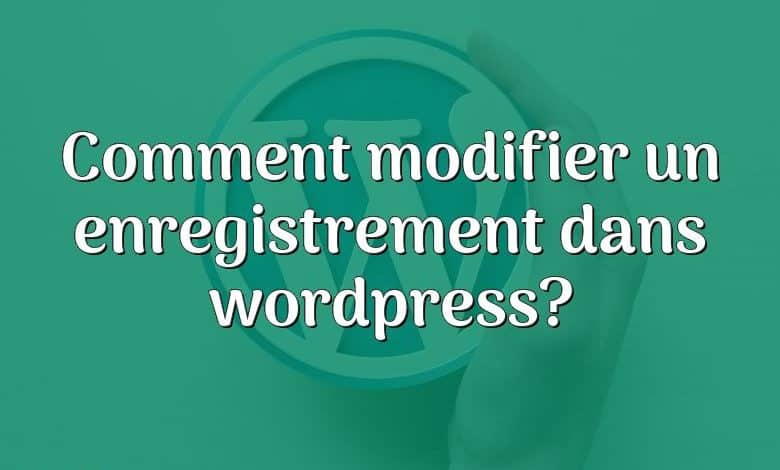 Comment modifier un enregistrement dans wordpress?