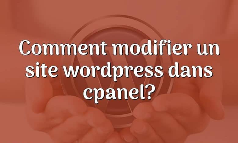 Comment modifier un site wordpress dans cpanel?