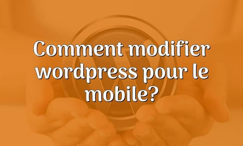 Comment modifier wordpress pour le mobile?