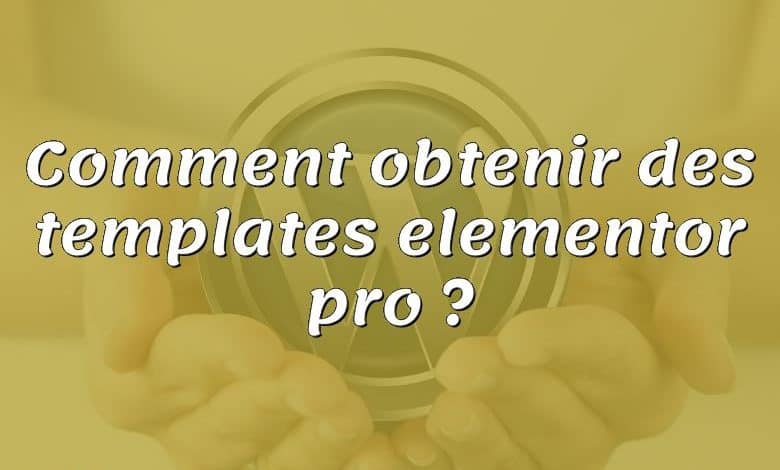 Comment obtenir des templates elementor pro ?