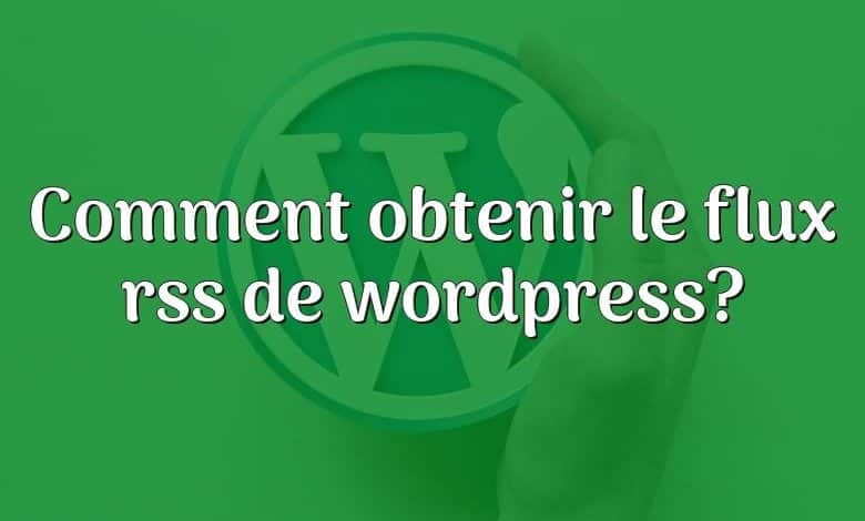 Comment obtenir le flux rss de wordpress?