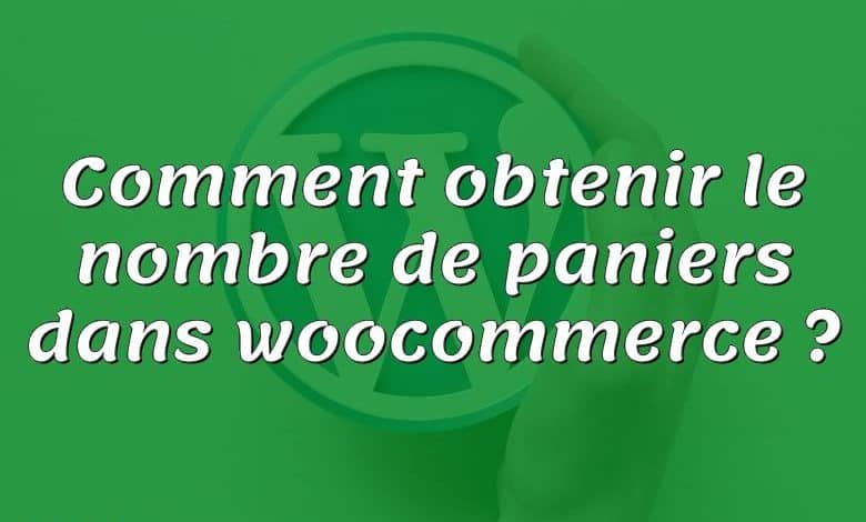 Comment obtenir le nombre de paniers dans woocommerce ?