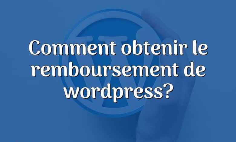 Comment obtenir le remboursement de wordpress?