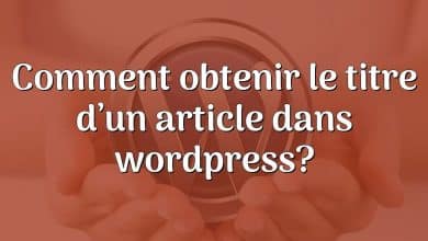 Comment obtenir le titre d’un article dans wordpress?