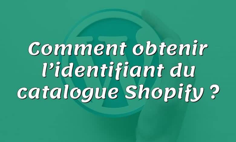 Comment obtenir l’identifiant du catalogue Shopify ?