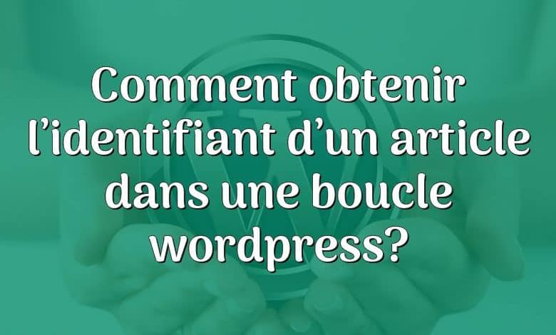 Comment obtenir l’identifiant d’un article dans une boucle wordpress?