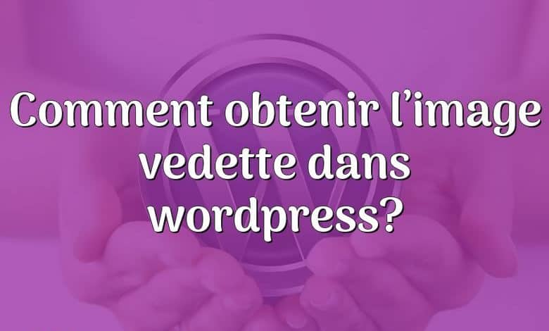 Comment obtenir l’image vedette dans wordpress?