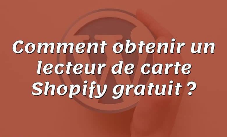 Comment obtenir un lecteur de carte Shopify gratuit ?