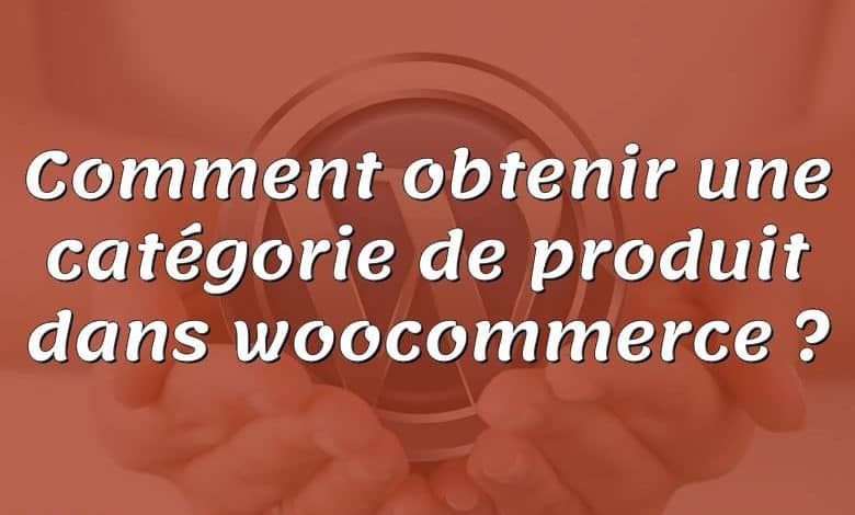 Comment obtenir une catégorie de produit dans woocommerce ?