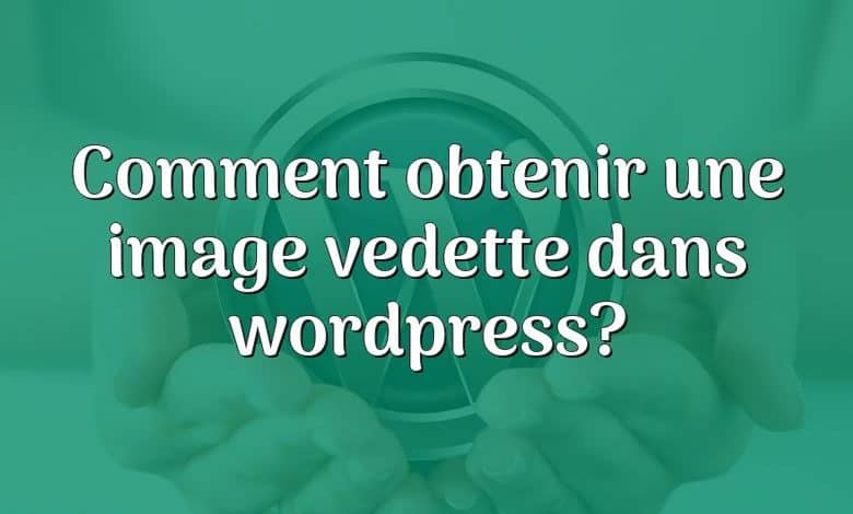 Comment obtenir une image vedette dans wordpress?