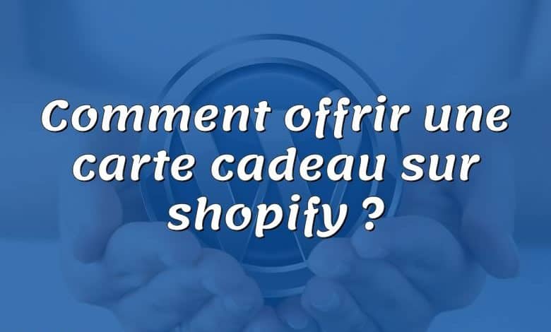 Comment offrir une carte cadeau sur shopify ?