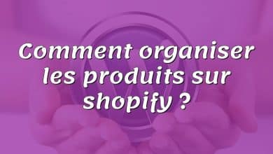 Comment organiser les produits sur shopify ?