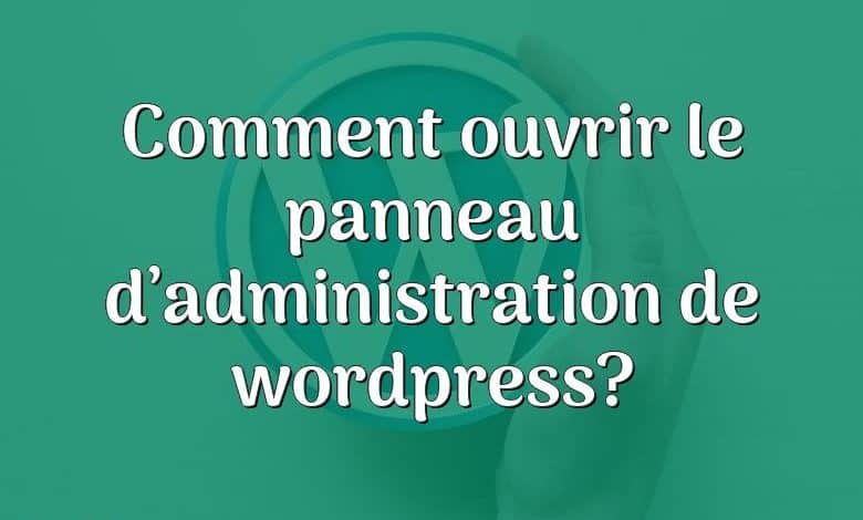 Comment ouvrir le panneau d’administration de wordpress?