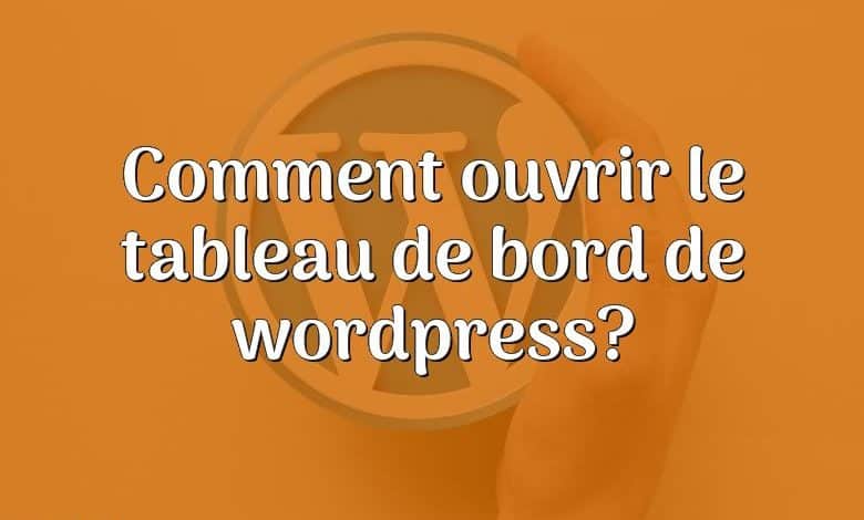 Comment ouvrir le tableau de bord de wordpress?