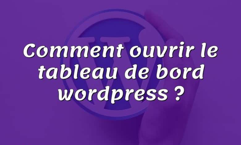 Comment ouvrir le tableau de bord wordpress ?