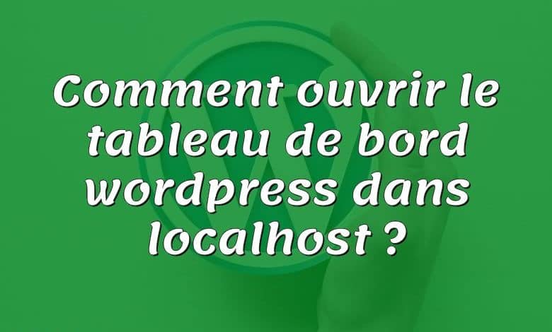 Comment ouvrir le tableau de bord wordpress dans localhost ?